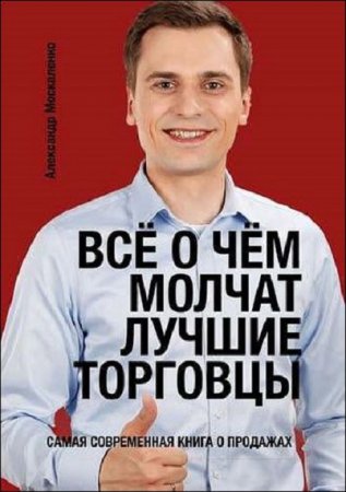 Всё о чём молчат лучшие торговцы. Самая современная книга о продажах