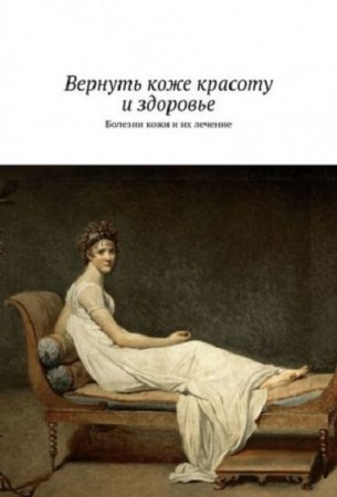 Вернуть коже красоту и здоровье. Болезни кожи и их лечение