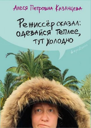 Алеся Казанцева. Режиссёр сказал: одевайся теплее, тут холодно (2019)