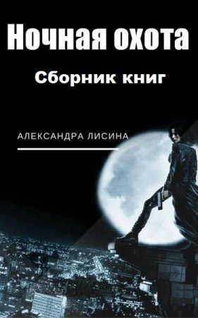 Александра Лисина. Ночная охота. Сборник книг