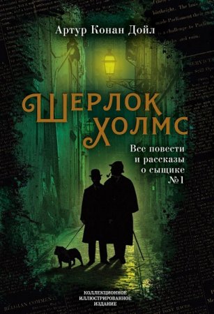 Артур Конан Дойл. Шерлок Холмс. Все повести и рассказы о сыщике № 1 (2019)