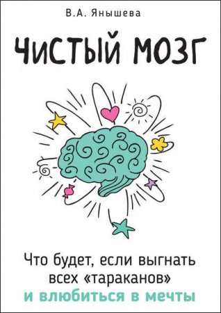 Чистый мозг. Что будет, если выгнать всех «тараканов» и влюбиться в мечты