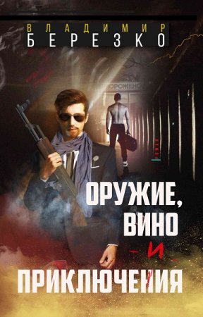 Владимир Березко. Оружие, вино и приключения (2021)