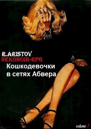 Руслан Аристов. Кошкодевочки в сетях Абвера. Нэконуар-RPG (18+)