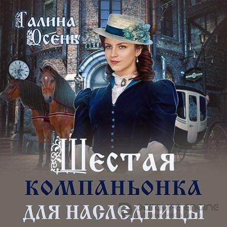 Аудиокнига - Шестая компаньонка для наследницы (2022) Осень Галина