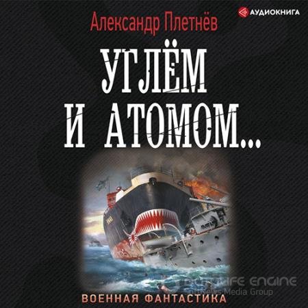 Аудиокнига - Углём и атомом... (2022) Плетнёв Александр