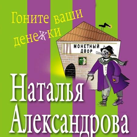 Аудиокнига - Гоните ваши денежки (2021) Александрова Наталья