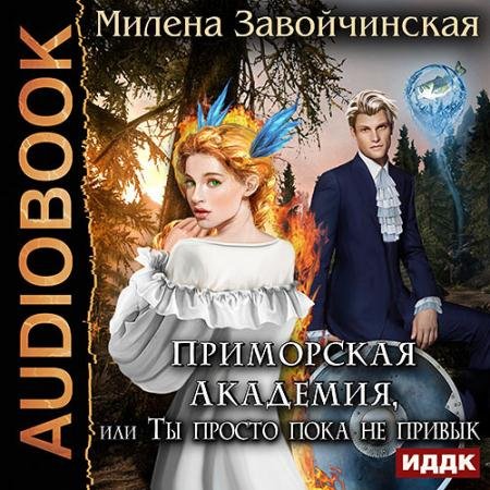 Аудиокнига - Приморская Академия, или Ты просто пока не привык (2018) Завойчинская Милена