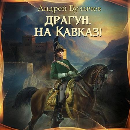Аудиокнига - Драгун, на Кавказ! (2023) Булычев Андрей