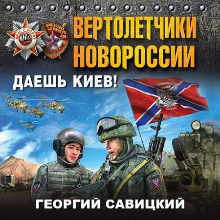 Аудиокнига - Вертолетчики Новороссии. Даешь Киев! (2023) Савицкий Георгий