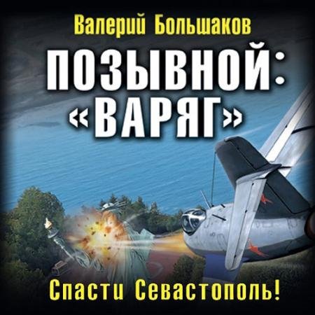 Аудиокнига - Позывной: «Варяг». Спасти Севастополь! (2023) Большаков Валерий