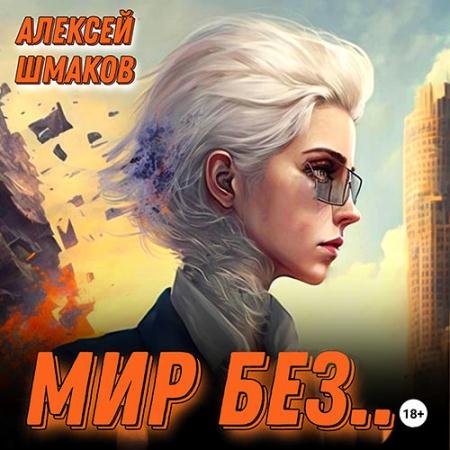 Аудиокнига - Мир без… (2023) Шмаков Алексей