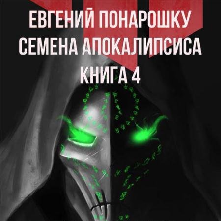 Аудиокнига - Семена Апокалипсиса. Книга 4 (2023) Понарошку Евгений