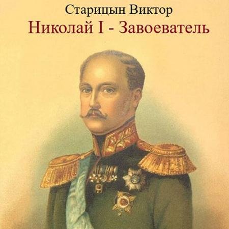 Аудиокнига - Николай I – Завоеватель (2023) Старицын Виктор